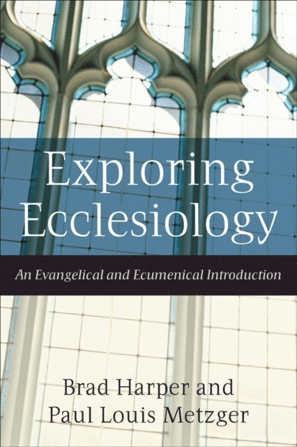 Paul Louis Metzger, Brad Harper - Exploring Ecclesiology, E-bok