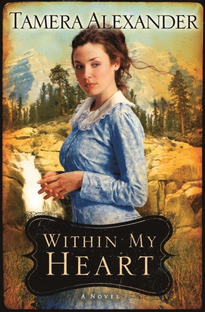Tamera Alexander - Within My Heart (Timber Ridge Reflections Book #3), E-bok