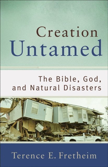 Terence E. Fretheim - Creation Untamed (Theological Explorations for the Church Catholic), E-bok