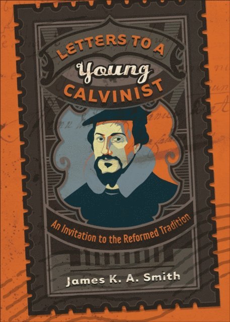 James K. A. Smith - Letters to a Young Calvinist, E-bok