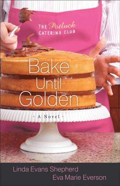 Eva Marie Everson, Linda Evans Shepherd - Bake Until Golden (The Potluck Catering Club Book #3), E-bok