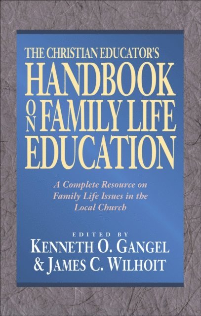 James C. Wilhoit, Kenneth O. Gangel - Christian Educator's Handbook on Family Life Education, E-bok
