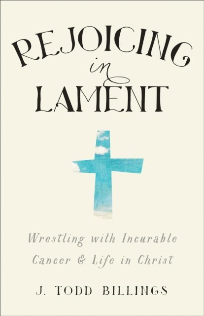 J. Todd Billings - Rejoicing in Lament, E-bok