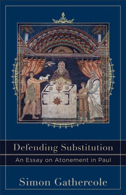 Simon Gathercole - Defending Substitution (Acadia Studies in Bible and Theology), E-bok