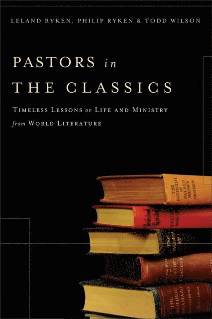 Todd Wilson, Philip Ryken, Leland Ryken - Pastors in the Classics, E-bok