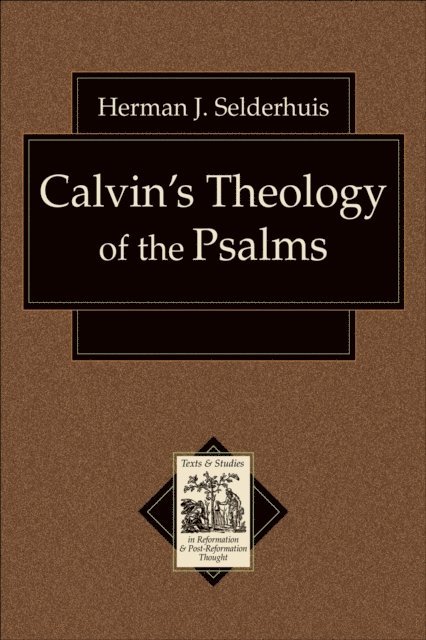 Herman J. Selderhuis - Calvin's Theology of the Psalms (Texts and Studies in Reformation and Post-Reformation Thought), E-bok