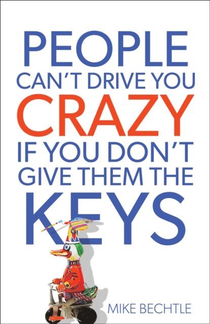 Dr. Mike Bechtle - People Can't Drive You Crazy If You Don't Give Them the Keys, E-bok