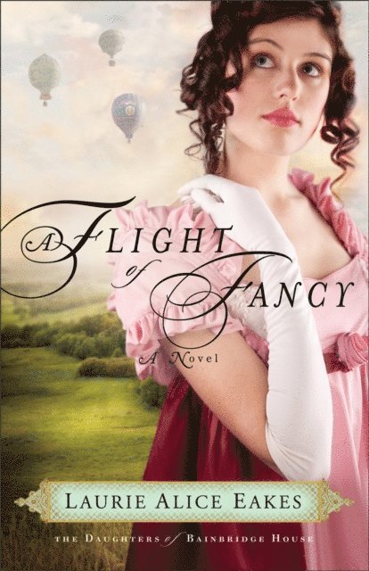 Laurie Alice Eakes - Flight of Fancy (The Daughters of Bainbridge House Book #2), E-bok