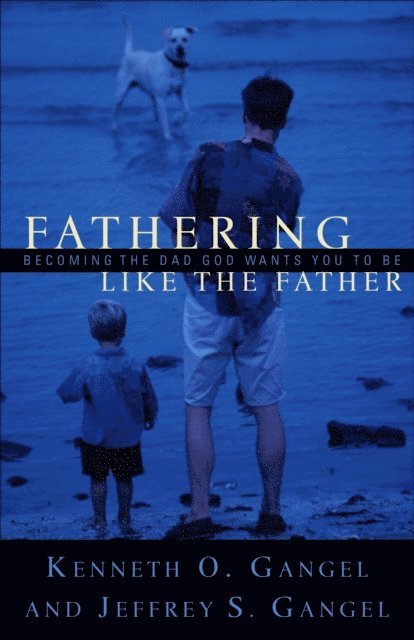 Jeffrey S. Gangel, Kenneth O. Gangel - Fathering Like the Father, E-bok