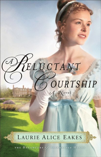 Laurie Alice Eakes - Reluctant Courtship (The Daughters of Bainbridge House Book #3), E-bok