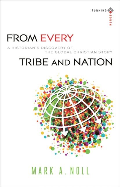 Mark A. Noll - From Every Tribe and Nation (Turning South: Christian Scholars in an Age of World Christianity), E-bok