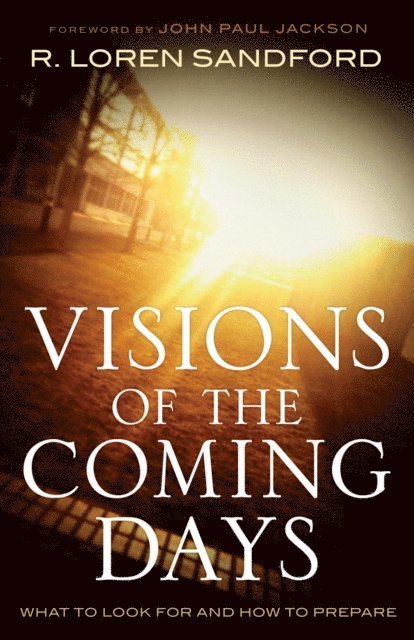 R. Loren Sandford - Visions of the Coming Days, E-bok