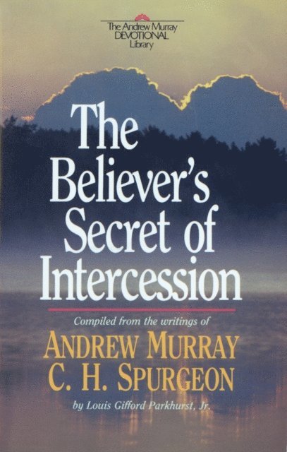 C. H. Spurgeon, Andrew Murray, L. G.,Jr. Parkhurst - Believer's Secret of Intercession (Andrew Murray Devotional Library), E-bok