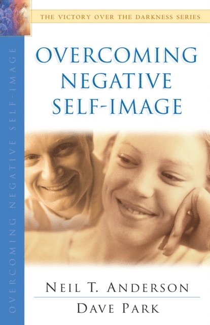 Dave Park, Neil T. Anderson - Overcoming Negative Self-Image (The Victory Over the Darkness Series), E-bok
