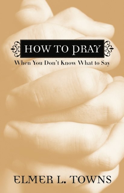 Elmer L. Towns - How to Pray When You Don't Know What to Say, E-bok