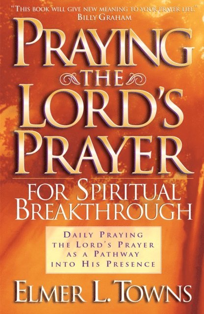 Elmer L. Towns - Praying the Lord's Prayer for Spiritual Breakthrough, E-bok