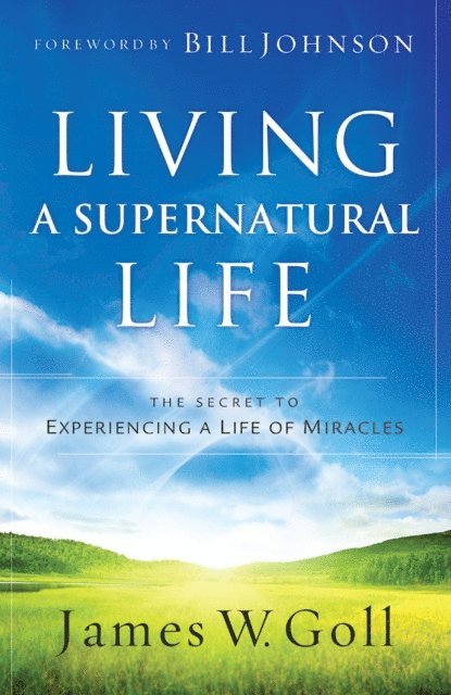 James W. Goll - Living a Supernatural Life, E-bok