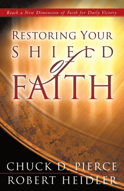 Robert Heidler, Chuck D. Pierce - Restoring Your Shield of Faith, E-bok