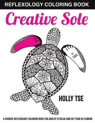Holly Tse - Creative Sole: A Chinese Reflexology Coloring Book for Adults to Relax and Get Your Qi Flowing, Häftad