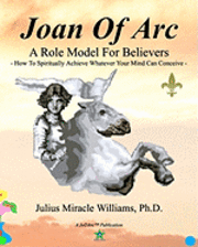 Julius Williams, Julius Miracle Williams Ph. D. - Joan Of Arc: A Role Model For Believers: How To Spiritually Achieve Whatever Your Mind Can Conceive, Häftad. Tillgänglighet: Lägg i varukorg