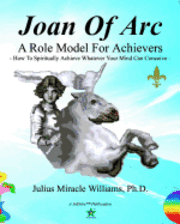 Julius Williams, Julius Miracle Williams Ph. D. - Joan Of Arc: A Role Model For Achievers: How To Spiritually Achieve Whatever Your Mind Can Conceive, Häftad. Tillgänglighet: Lägg i varukorg