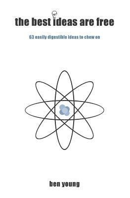 Ben Young - The Best Ideas are Free: And so here are 63 digestible bites to chew on, Häftad