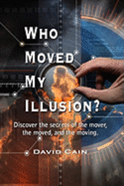 David Cain - Who Moved My Illusion?: Discover The Secrets Of The Mover, The Moved, And The Moving., Häftad. Tillgänglighet: Lägg i varukorg