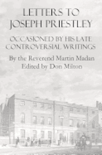 Don Milton, Martin Madan - Letters To Joseph Priestley: Occasioned By His Late Controversial Writings, Häftad. Tillgänglighet: Lägg i varukorg