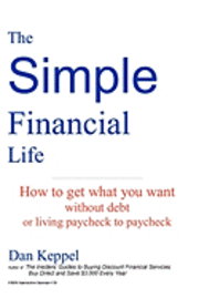 The Simple Financial Life: How to get what you want without going into debt and living paycheck to paycheck.