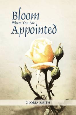Gloria Smith - Bloom Where You Are Appointed, Häftad