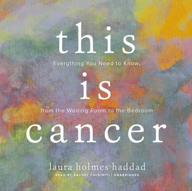 Laura Holmes Haddad - This Is Cancer, Ljudbok