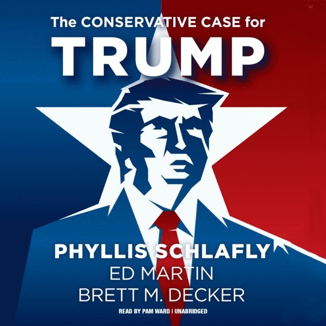 Brett M. Decker, Ed Martin, Phyllis Schlafly - Conservative Case for Trump, Ljudbok