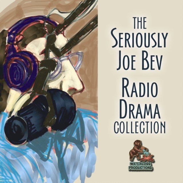 Charles Dawson Butler, William Melillo, Joe Bevilacqua - Seriously Joe Bev Radio Drama Collection, Ljudbok