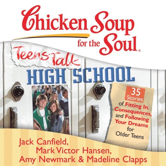 Madeline Clapps, Amy Newmark, Mark Victor Hansen, Jack Canfield - Chicken Soup for the Soul: Teens Talk High School - 35 Stories of Fitting In, Consequences, and Following Your Dreams for Older Teens, Ljudbok