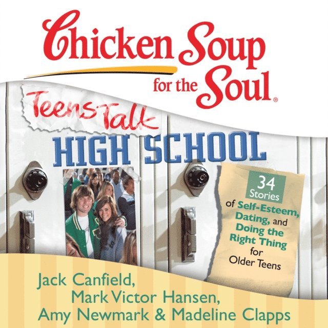 Madeline Clapps, Amy Newmark, Mark Victor Hansen, Jack Canfield - Chicken Soup for the Soul: Teens Talk High School - 34 Stories of Self-Esteem, Dating, and Doing the Right Thing for Older Teens, Ljudbok