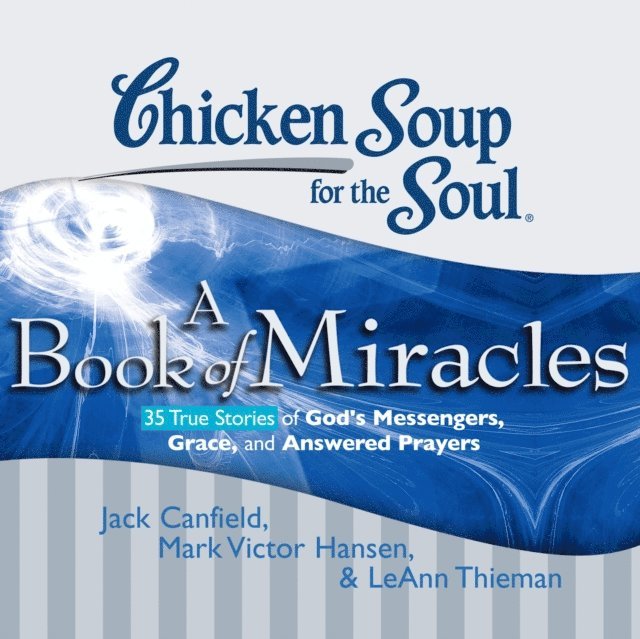 LeAnn Thieman, Mark Victor Hansen, Jack Canfield - Chicken Soup for the Soul: A Book of Miracles - 35 True Stories of God's Messengers, Grace, and Answered Prayers, Ljudbok