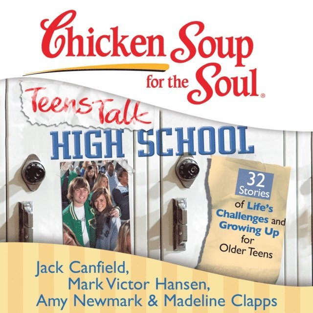 Madeline Clapps, Amy Newmark, Mark Victor Hansen, Jack Canfield - Chicken Soup for the Soul: Teens Talk High School - 32 Stories of Life's Challenges and Growing Up for Older Teens, Ljudbok