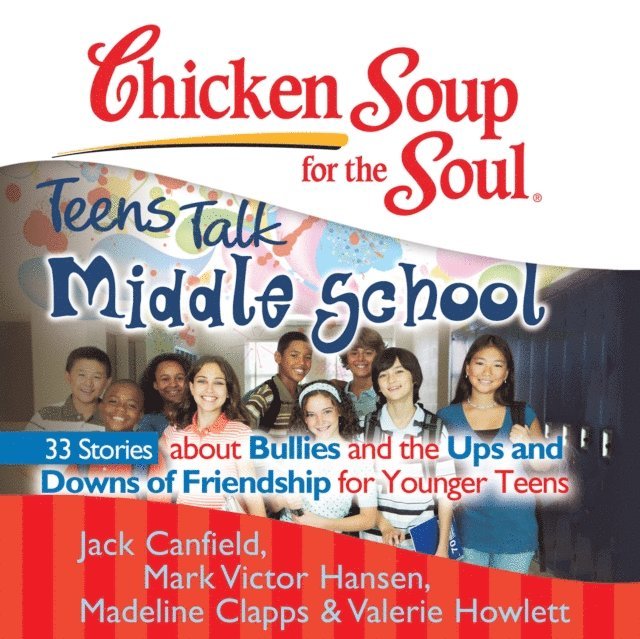 Valerie Howlett, Madeline Clapps, Mark Victor Hansen, Jack Canfield - Chicken Soup for the Soul: Teens Talk Middle School - 33 Stories about Bullies and the Ups and Downs of Friendship for Younger Teens, Ljudbok