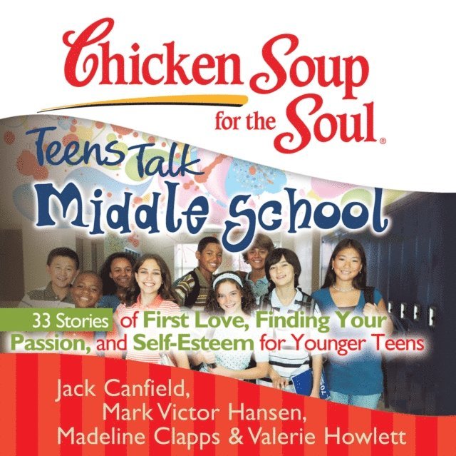 Valerie Howlett, Madeline Clapps, Mark Victor Hansen, Jack Canfield - Chicken Soup for the Soul: Teens Talk Middle School - 33 Stories of First Love, Finding Your Passion, and Self-Esteem for Younger Teens, Ljudbok
