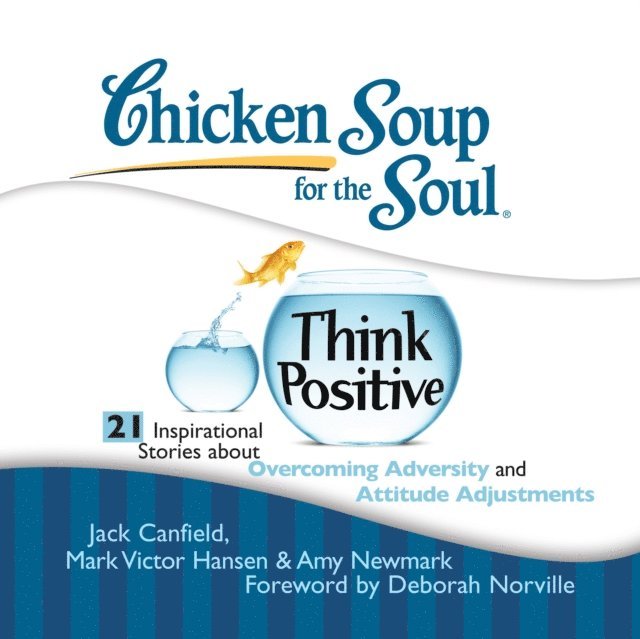Amy Newmark, Mark Victor Hansen, Jack Canfield - Chicken Soup for the Soul: Think Positive - 21 Inspirational Stories about Overcoming Adversity and Attitude Adjustments, Ljudbok