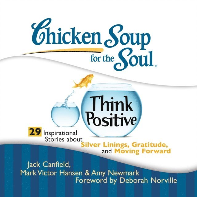 Amy Newmark, Mark Victor Hansen, Jack Canfield - Chicken Soup for the Soul: Think Positive - 29 Inspirational Stories about Silver Linings, Gratitude, and Moving Forward, Ljudbok