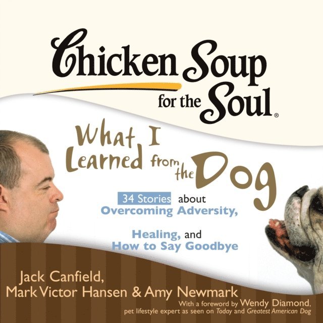 Amy Newmark, Mark Victor Hansen, Jack Canfield - Chicken Soup for the Soul: What I Learned from the Dog - 34 Stories about Overcoming Adversity, Healing, and How to Say Goodbye, Ljudbok