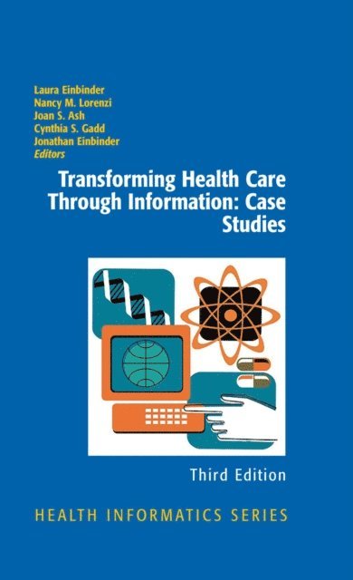 Jonathan Einbinder, Cynthia S. Gadd, Joan Ash, Nancy M. Lorenzi, Laura Einbinder - Transforming Health Care Through Information: Case Studies, E-bok