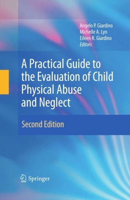 Eileen R. Giardino, Michelle A. Lyn, Angelo P. Giardino - Practical Guide to the Evaluation of Child Physical Abuse and Neglect, E-bok