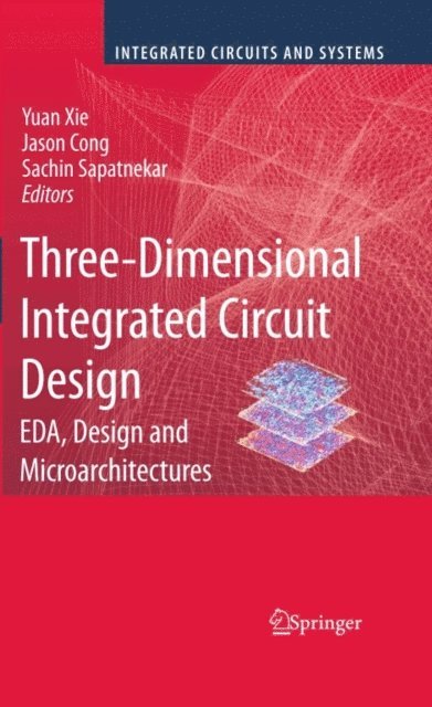 Sachin Sapatnekar, Jingsheng Jason Cong, Yuan Xie - Three-Dimensional Integrated Circuit Design, E-bok