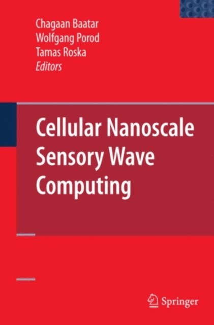 Tamas Roska, Wolfgang Porod, Chagaan Baatar - Cellular Nanoscale Sensory Wave Computing, E-bok