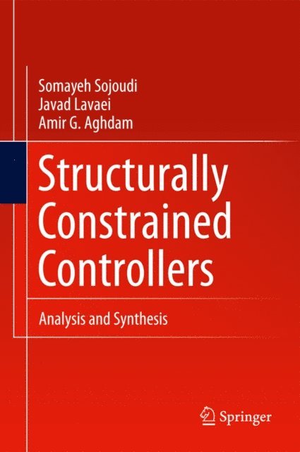 Amir G. Aghdam, Javad Lavaei, Somayeh Sojoudi - Structurally Constrained Controllers, E-bok