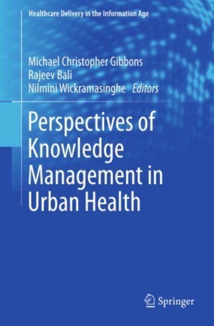 Nilmini Wickramasinghe, Rajeev Bali, Michael Christopher Gibbons - Perspectives of Knowledge Management in Urban Health, E-bok