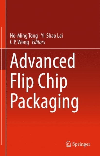 C.P. Wong, Yi-Shao Lai, Ho-Ming Tong - Advanced Flip Chip Packaging, E-bok