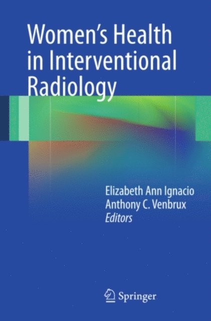 Anthony C. Venbrux, Elizabeth Ignacio - Women's Health in Interventional Radiology, E-bok